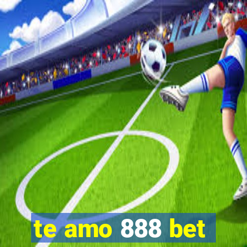 te amo 888 bet